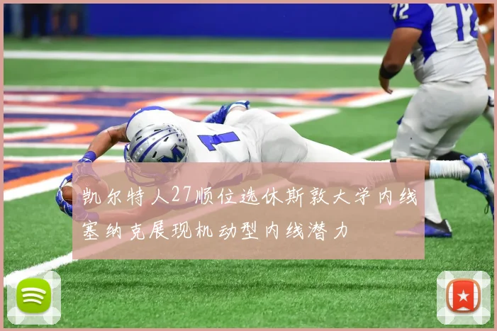 凯尔特人27顺位选休斯敦大学内线塞纳克展现机动型内线潜力